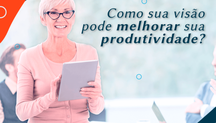 Como sua visão pode melhorar sua produtividade?